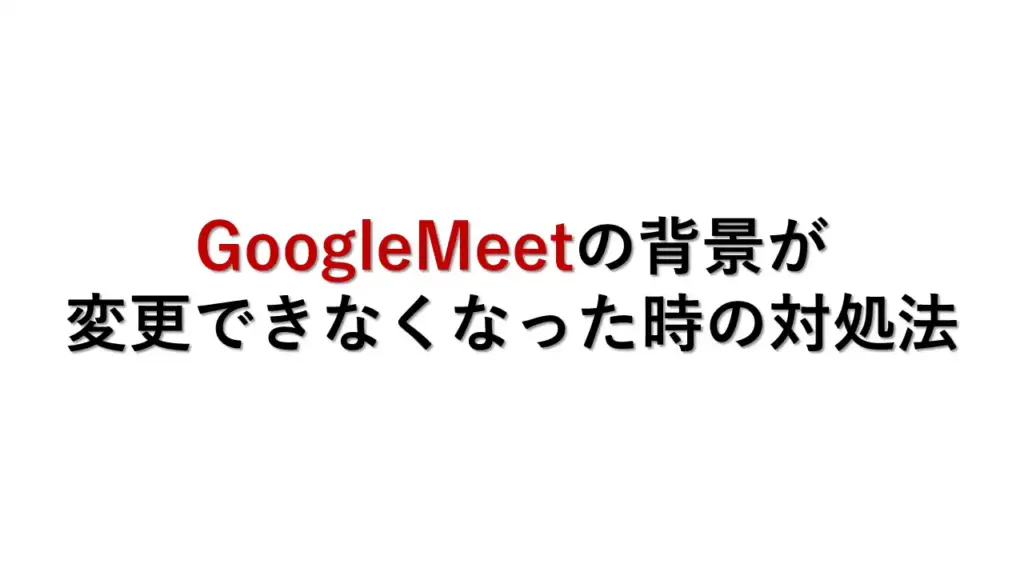 GoogleMeetの背景が変更できなくなった時の対処法のアイキャッチ画像